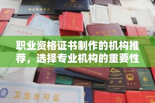 蛟河职业资格证书制作的机构推荐，选择专业机构的重要性