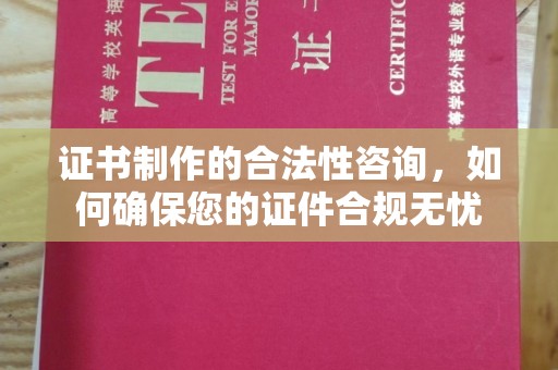 蛟河证书制作的合法性咨询，如何确保您的证件合规无忧