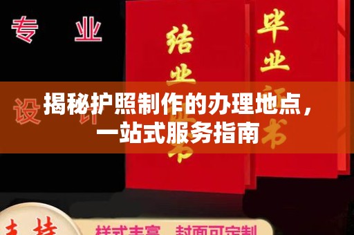 蛟河揭秘护照制作的办理地点，一站式服务指南