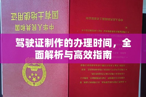 蛟河驾驶证制作的办理时间，全面解析与高效指南