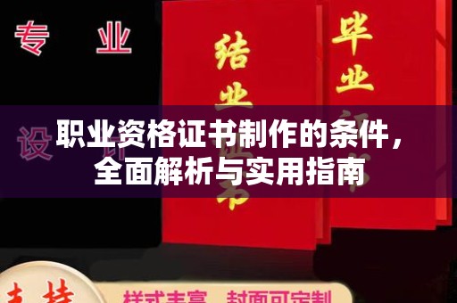 蛟河职业资格证书制作的条件，全面解析与实用指南